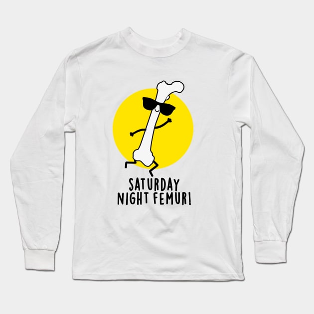 Saturday Night Femur Cute Bone Pun Long Sleeve T-Shirt by punnybone